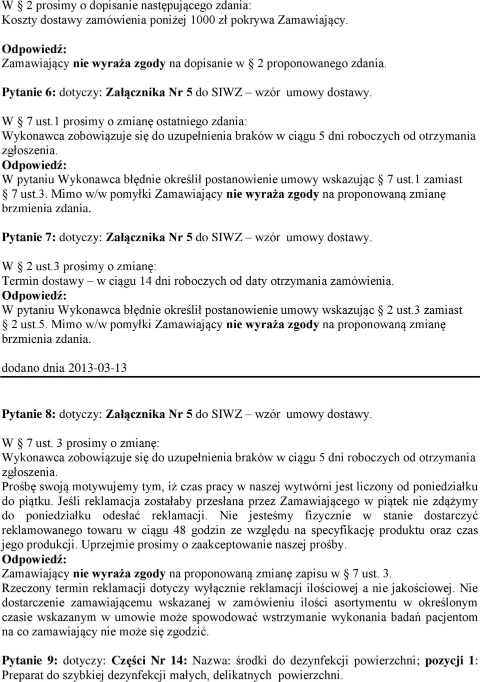 1 prosimy o zmianę ostatniego zdania: Wykonawca zobowiązuje się do uzupełnienia braków w ciągu 5 dni roboczych od otrzymania zgłoszenia.
