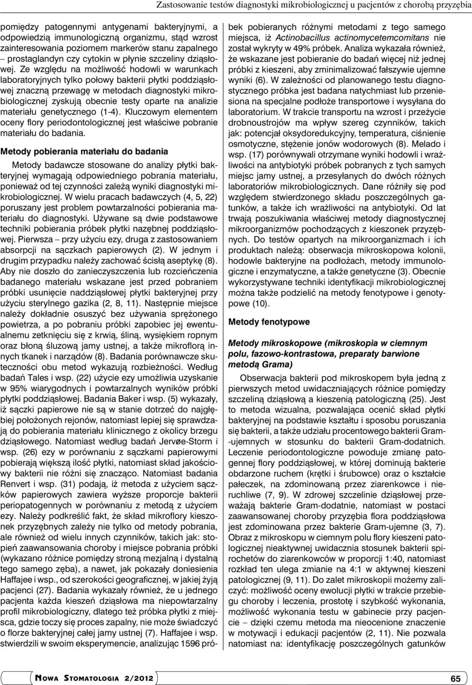 Ze względu na możliwość hodowli w warunkach laboratoryjnych tylko połowy bakterii płytki poddziąsłowej znaczną przewagę w metodach diagnostyki mikrobiologicznej zyskują obecnie testy oparte na