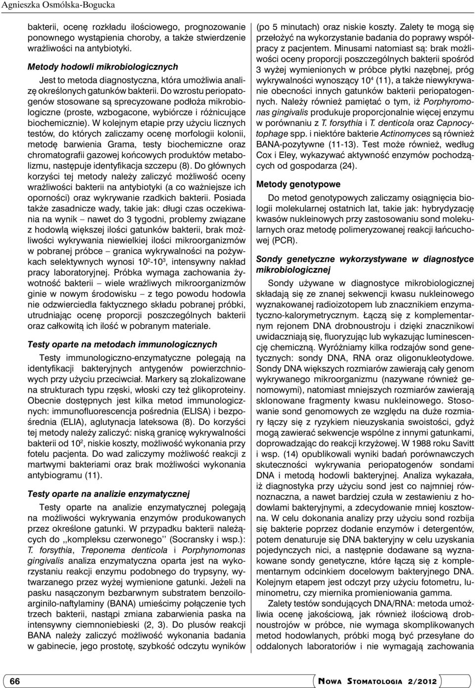Do wzrostu periopatogenów stosowane są sprecyzowane podłoża mikrobiologiczne (proste, wzbogacone, wybiórcze i różnicujące biochemicznie).