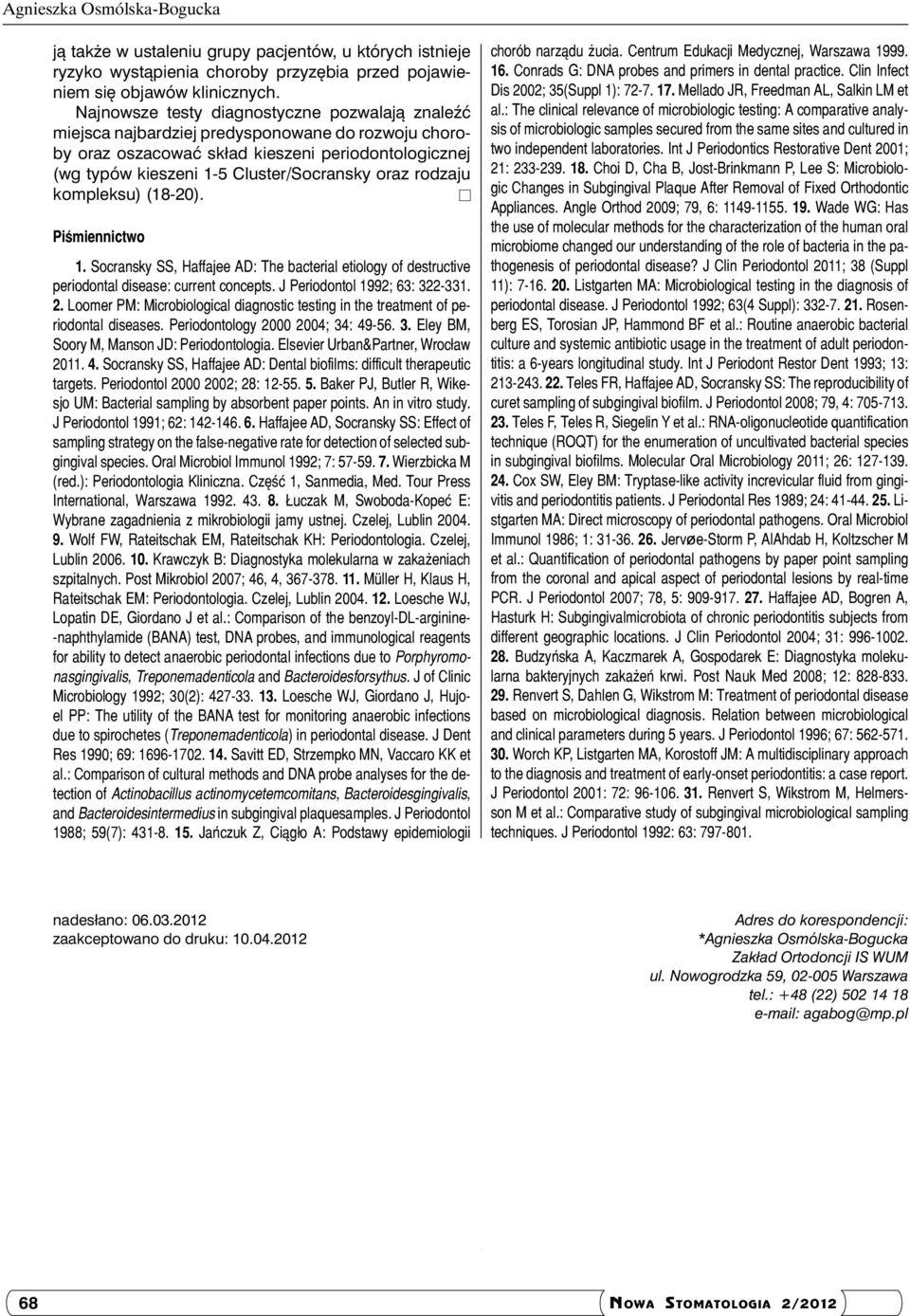 rodzaju kompleksu) (18-20). Piśmiennictwo 1. Socransky SS, Haffajee AD: The bacterial etiology of destructive periodontal disease: current concepts. J Periodontol 1992; 63: 322-331. 2.