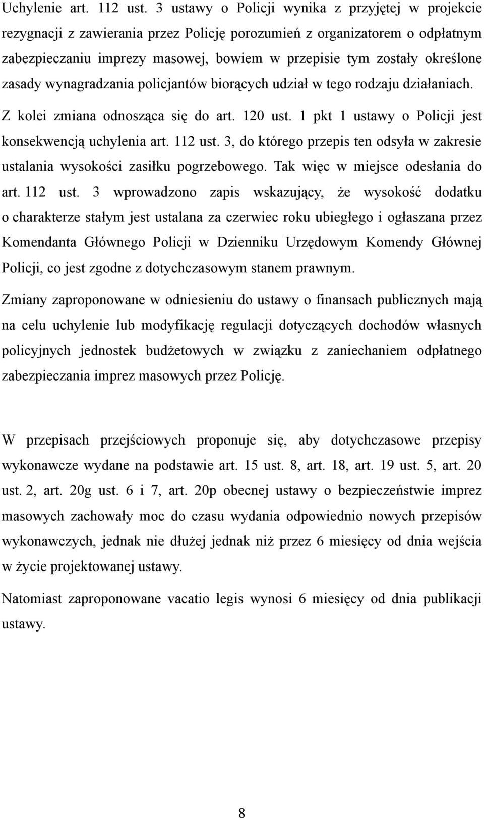 zasady wynagradzania policjantów biorących udział w tego rodzaju działaniach. Z kolei zmiana odnosząca się do art. 120 ust. 1 pkt 1 ustawy o Policji jest konsekwencją uchylenia art. 112 ust.