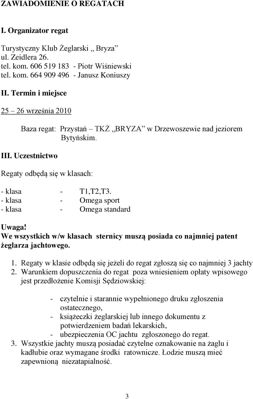 - klasa - Omega sport - klasa - Omega standard Uwaga! We wszystkich w/w klasach sternicy muszą posiada co najmniej patent żeglarza jachtowego. 1.