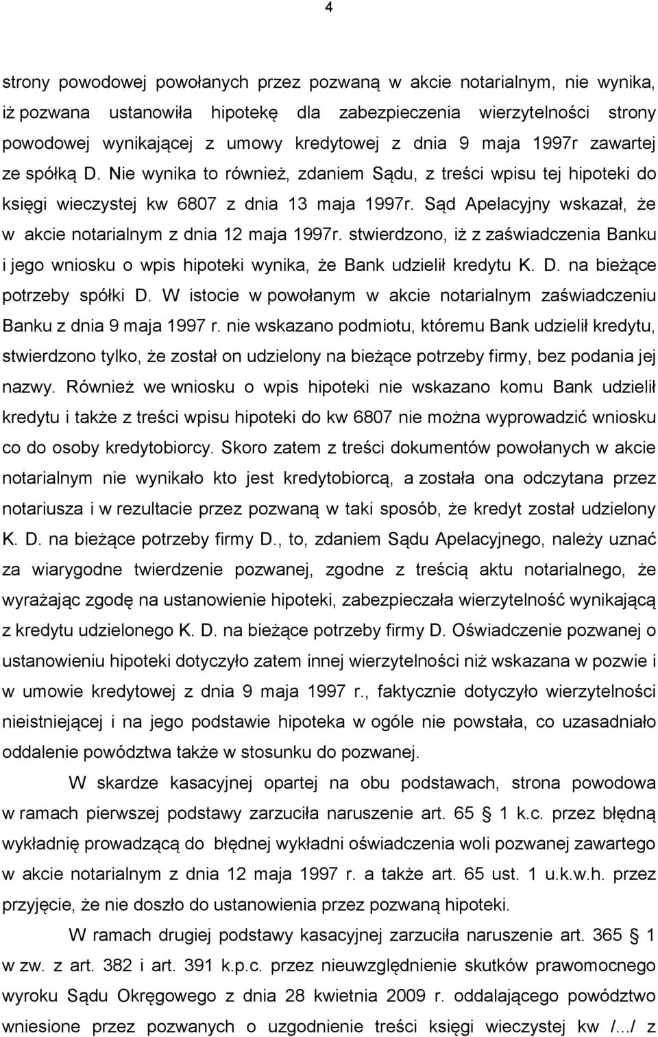 Sąd Apelacyjny wskazał, że w akcie notarialnym z dnia 12 maja 1997r. stwierdzono, iż z zaświadczenia Banku i jego wniosku o wpis hipoteki wynika, że Bank udzielił kredytu K. D.