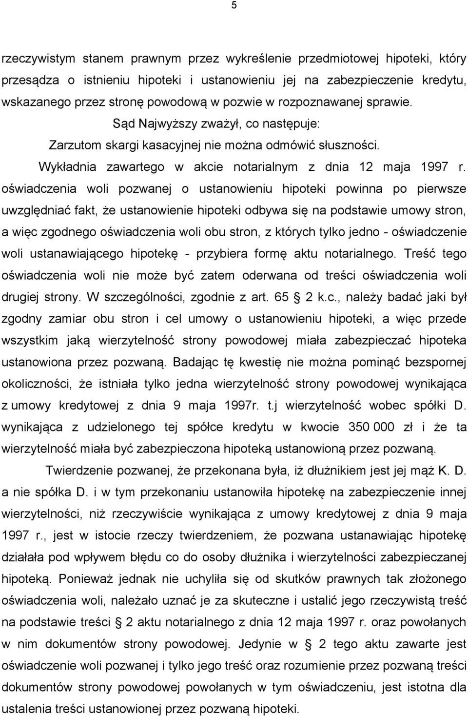 oświadczenia woli pozwanej o ustanowieniu hipoteki powinna po pierwsze uwzględniać fakt, że ustanowienie hipoteki odbywa się na podstawie umowy stron, a więc zgodnego oświadczenia woli obu stron, z