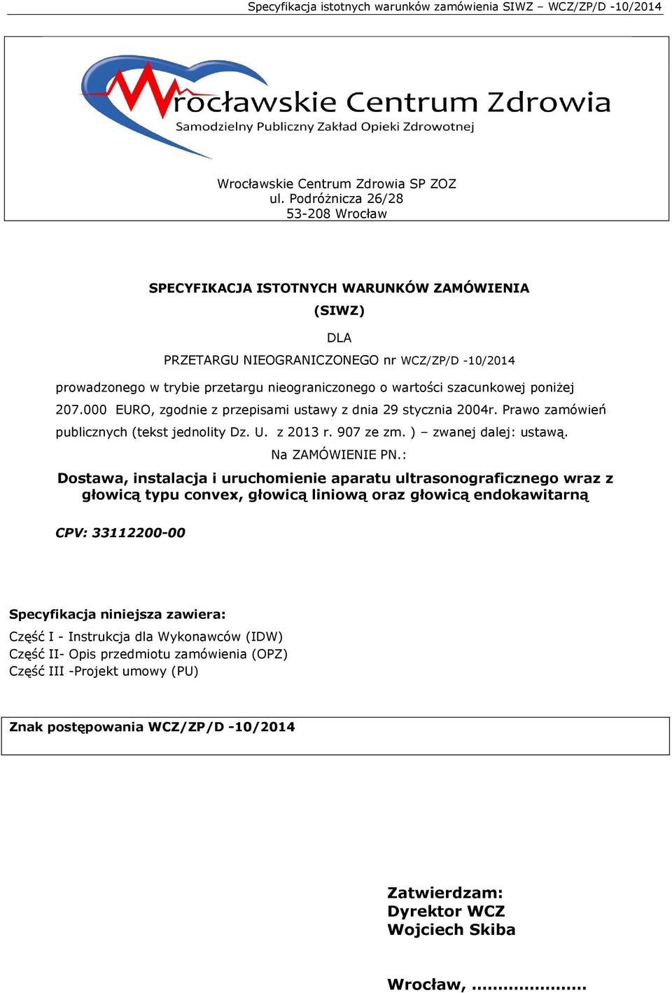 szacunkowej poniżej 207.000 EURO, zgodnie z przepisami ustawy z dnia 29 stycznia 2004r. Prawo zamówień publicznych (tekst jednolity Dz. U. z 2013 r. 907 ze zm. ) zwanej dalej: ustawą.