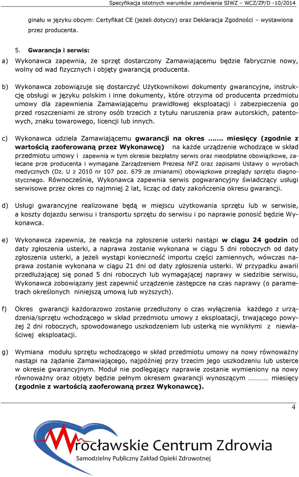 b) Wykonawca zobowiązuje się dostarczyć Użytkownikowi dokumenty gwarancyjne, instrukcję obsługi w języku polskim i inne dokumenty, które otrzyma od producenta przedmiotu umowy dla zapewnienia