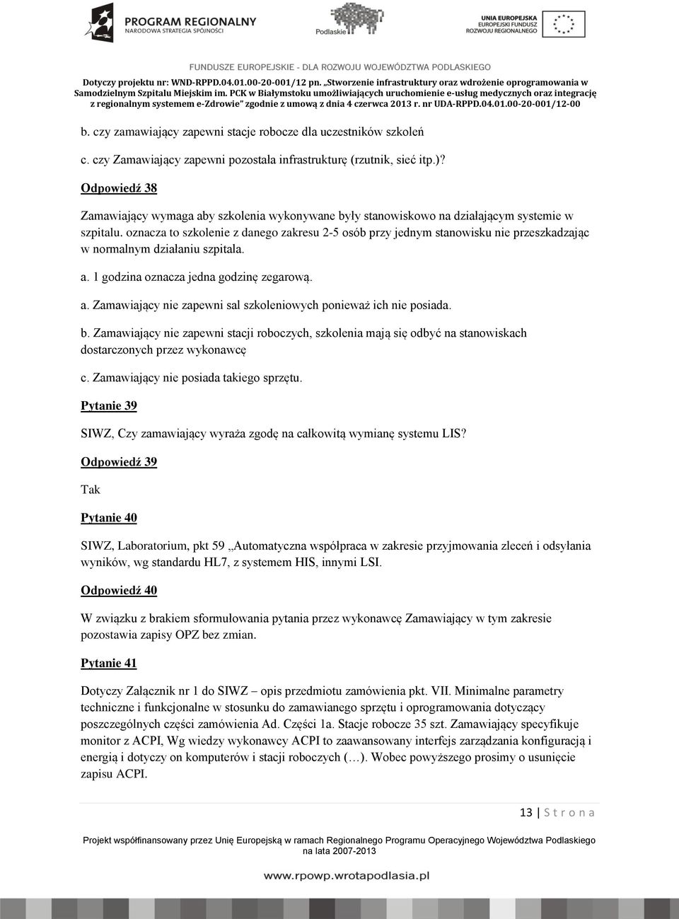 oznacza to szkolenie z danego zakresu 2-5 osób przy jednym stanowisku nie przeszkadzając w normalnym działaniu szpitala. a. 1 godzina oznacza jedna godzinę zegarową. a. Zamawiający nie zapewni sal szkoleniowych ponieważ ich nie posiada.