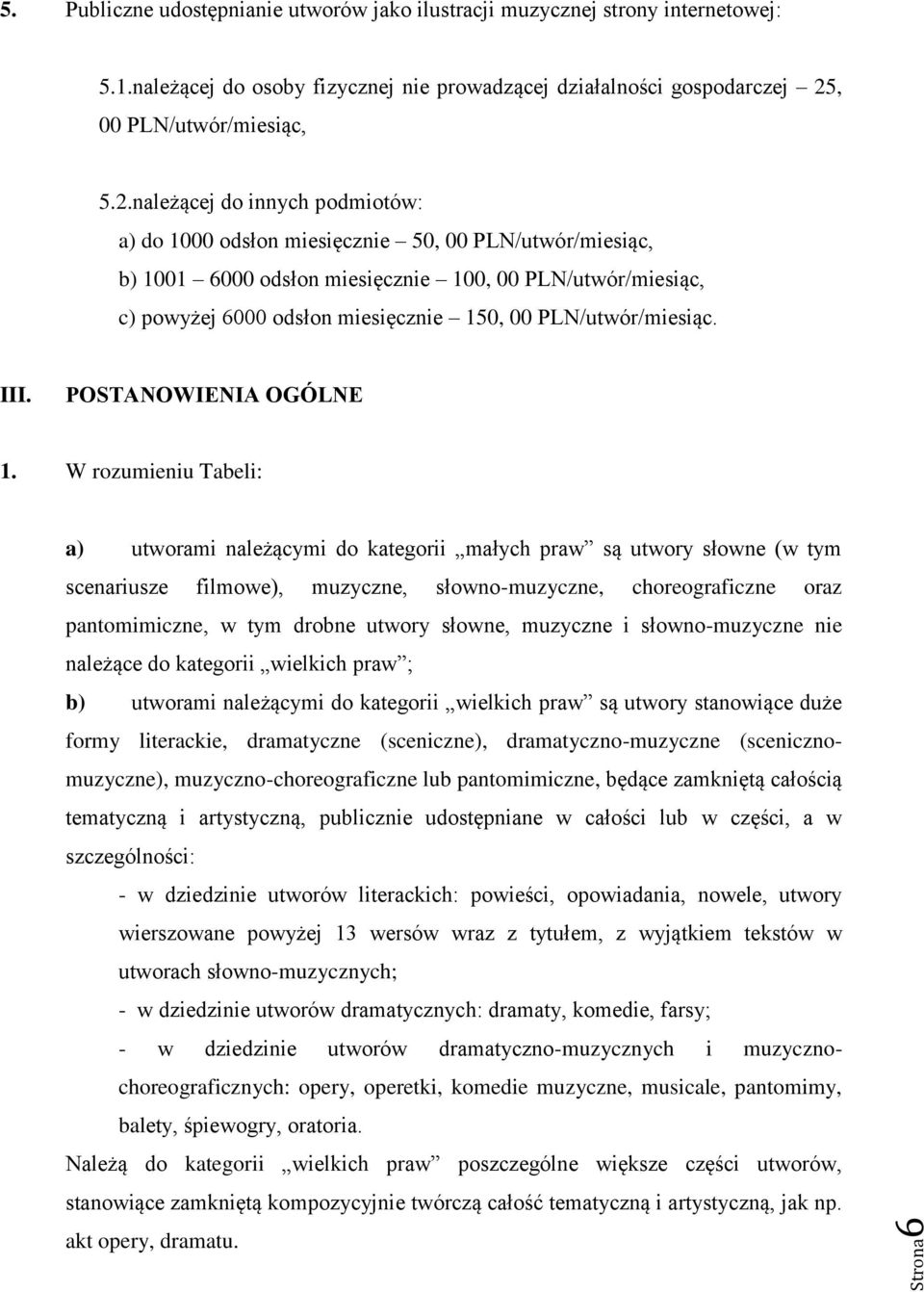 należącej do innych podmiotów: a) do 1000 odsłon miesięcznie 50, 00 PLN/utwór/miesiąc, b) 1001 6000 odsłon miesięcznie 100, 00 PLN/utwór/miesiąc, c) powyżej 6000 odsłon miesięcznie 150, 00