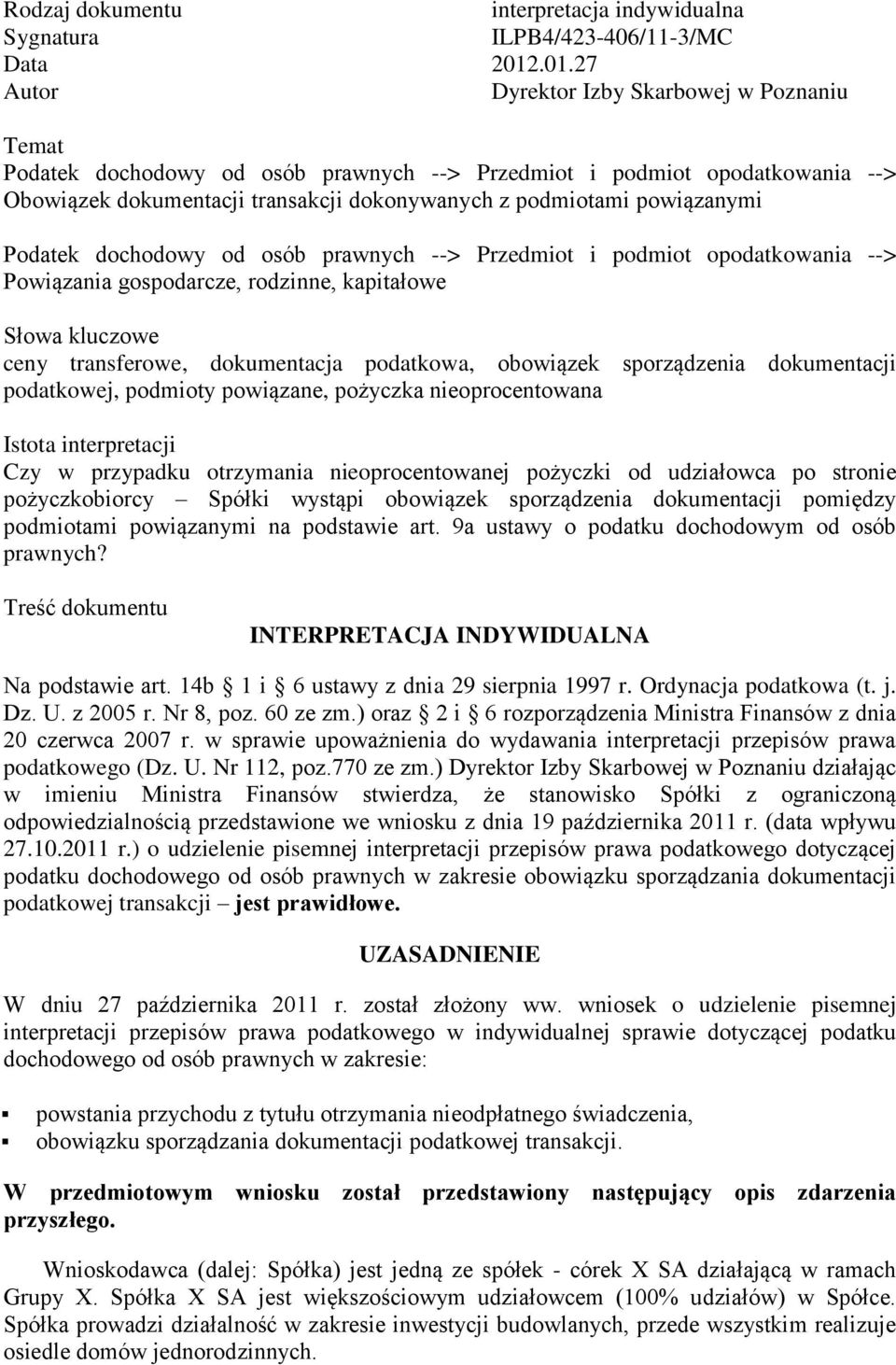 powiązanymi Podatek dochodowy od osób prawnych --> Przedmiot i podmiot opodatkowania --> Powiązania gospodarcze, rodzinne, kapitałowe Słowa kluczowe ceny transferowe, dokumentacja podatkowa,