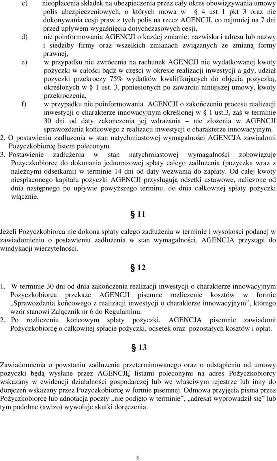 zmianą formy prawnej, e) w przypadku nie zwrócenia na rachunek AGENCJI nie wydatkowanej kwoty pożyczki w całości bądź w części w okresie realizacji inwestycji a gdy, udział pożyczki przekroczy 75%
