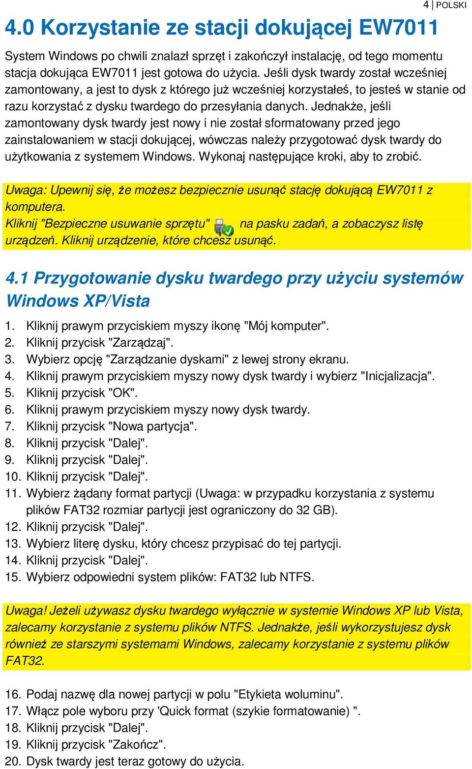 Jednakże, jeśli zamontowany dysk twardy jest nowy i nie został sformatowany przed jego zainstalowaniem w stacji dokującej, wówczas należy przygotować dysk twardy do użytkowania z systemem Windows.