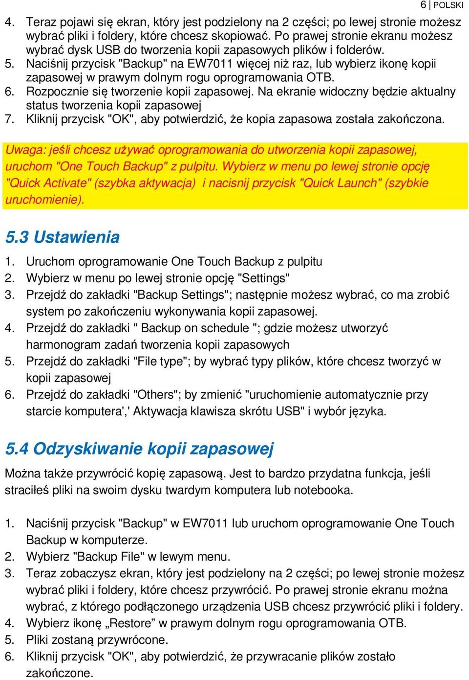 Naciśnij przycisk "Backup" na EW7011 więcej niż raz, lub wybierz ikonę kopii zapasowej w prawym dolnym rogu oprogramowania OTB. 6. Rozpocznie się tworzenie kopii zapasowej.