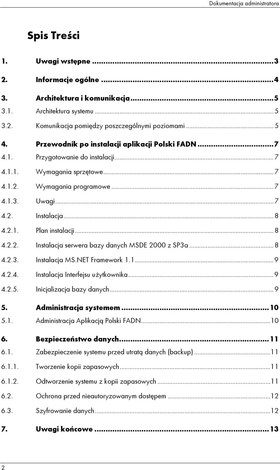 ..8 4.2.2. Instalacja serwera bazy danych MSDE 2000 z SP3a...8 4.2.3. Instalacja MS.NET Framework 1.1...9 4.2.4. Instalacja Interfejsu użytkownika...9 4.2.5. Inicjalizacja bazy danych...9 5.