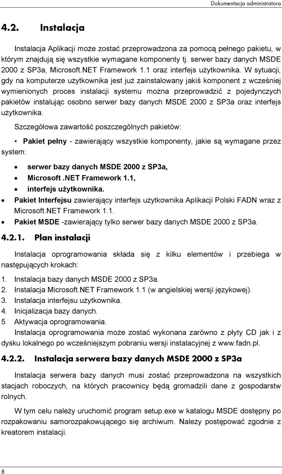 W sytuacji, gdy na komputerze użytkownika jest już zainstalowany jakiś komponent z wcześniej wymienionych proces instalacji systemu można przeprowadzić z pojedynczych pakietów instalując osobno