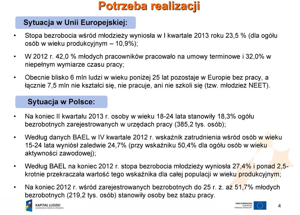 nie kształci się, nie pracuje, ani nie szkoli się (tzw. młodzież NEET). Sytuacja w Polsce: Na koniec II kwartału 2013 r.