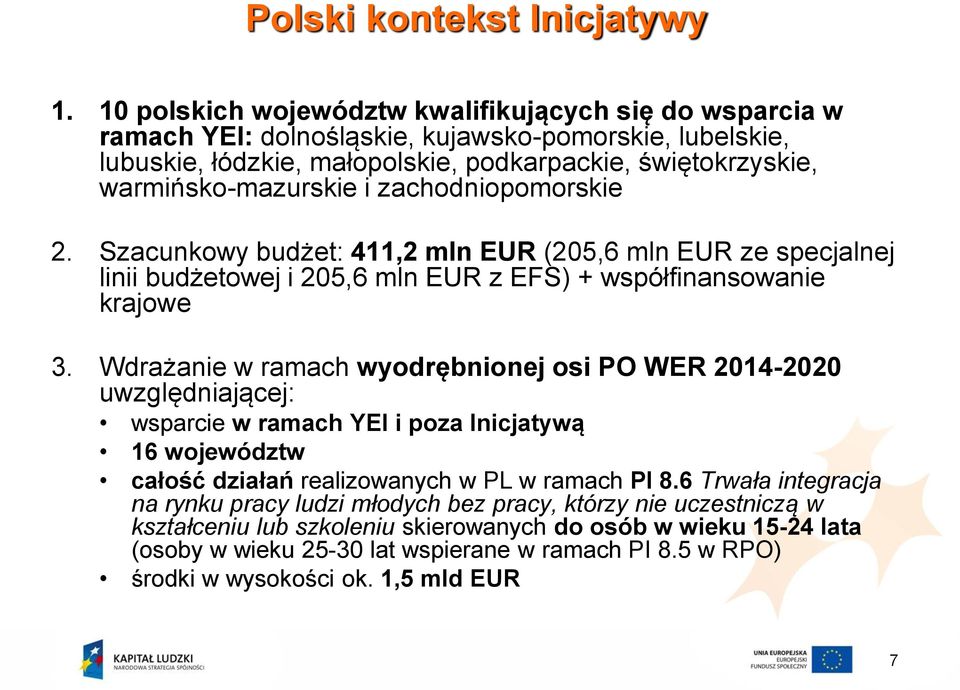 zachodniopomorskie 2. Szacunkowy budżet: 411,2 mln EUR (205,6 mln EUR ze specjalnej linii budżetowej i 205,6 mln EUR z EFS) + współfinansowanie krajowe 3.