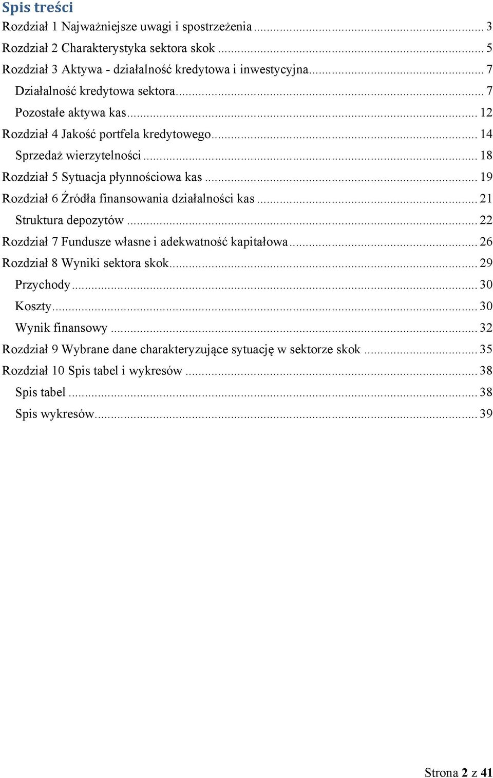 .. 19 Rozdział 6 Źródła finansowania działalności kas... 21 Struktura depozytów... 22 Rozdział 7 Fundusze własne i adekwatność kapitałowa... 26 Rozdział 8 Wyniki sektora skok.