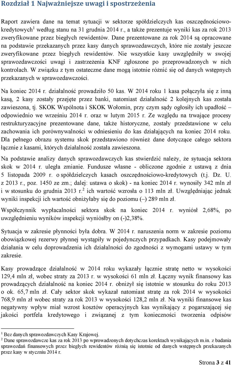 Dane prezentowane za rok 2014 są opracowane na podstawie przekazanych przez kasy danych sprawozdawczych, które nie zostały jeszcze zweryfikowane przez biegłych rewidentów.