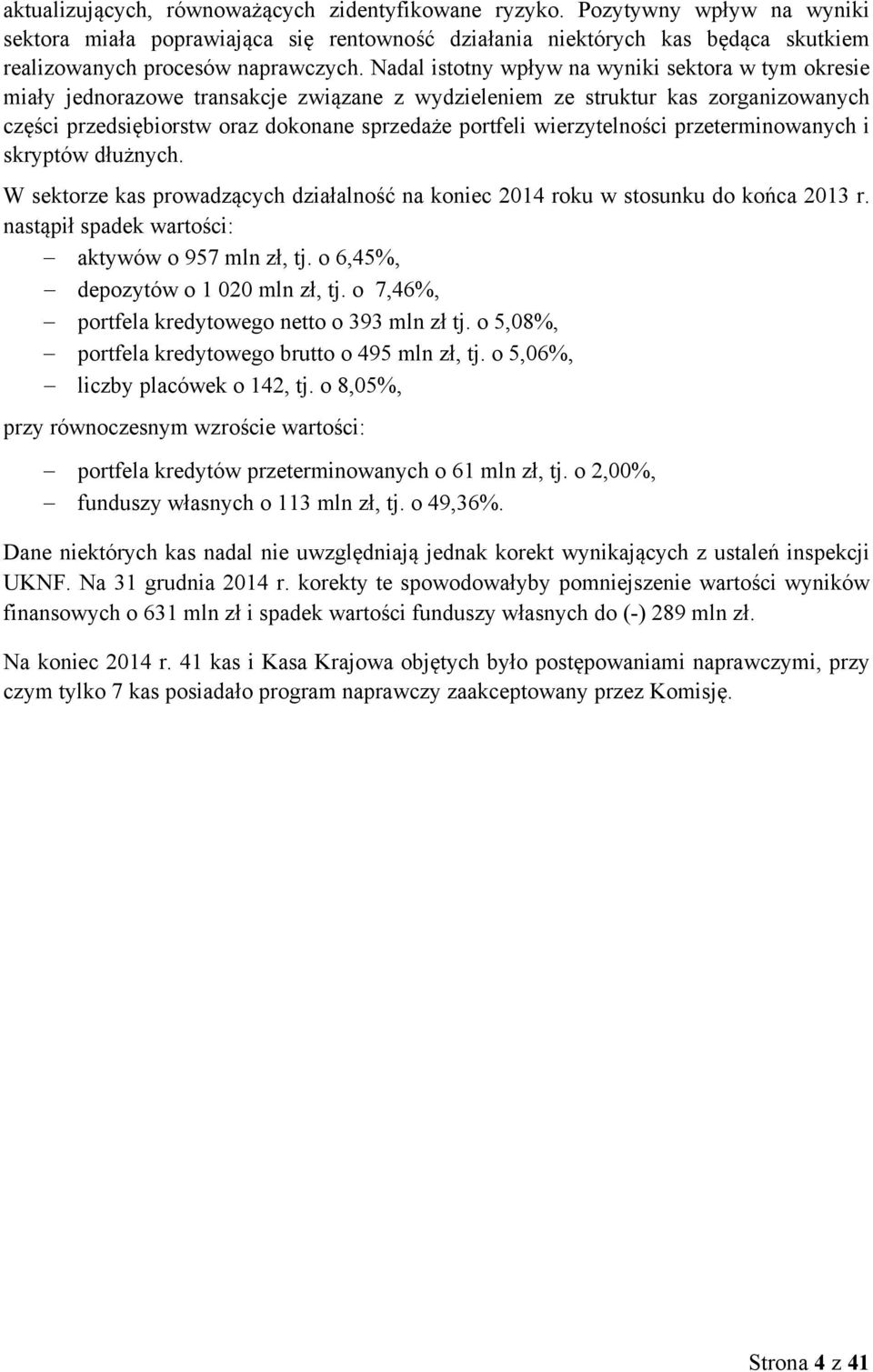 wierzytelności przeterminowanych i skryptów dłużnych. W sektorze kas prowadzących działalność na koniec 2014 roku w stosunku do końca 2013 r. nastąpił spadek wartości: aktywów o 957 mln zł, tj.