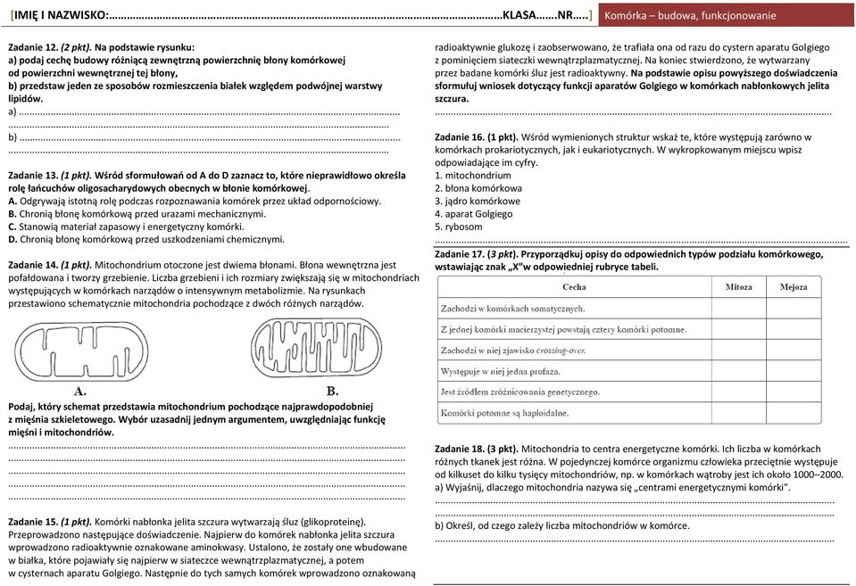 podwójnej warstwy lipidów. a)...... b)...... Zadanie 13. (1 pkt). Wśród sformułowań od A do D zaznacz to, które nieprawidłowo określa rolę łańcuchów oligosacharydowych obecnych w błonie komórkowej. A. Odgrywają istotną rolę podczas rozpoznawania komórek przez układ odpornościowy.