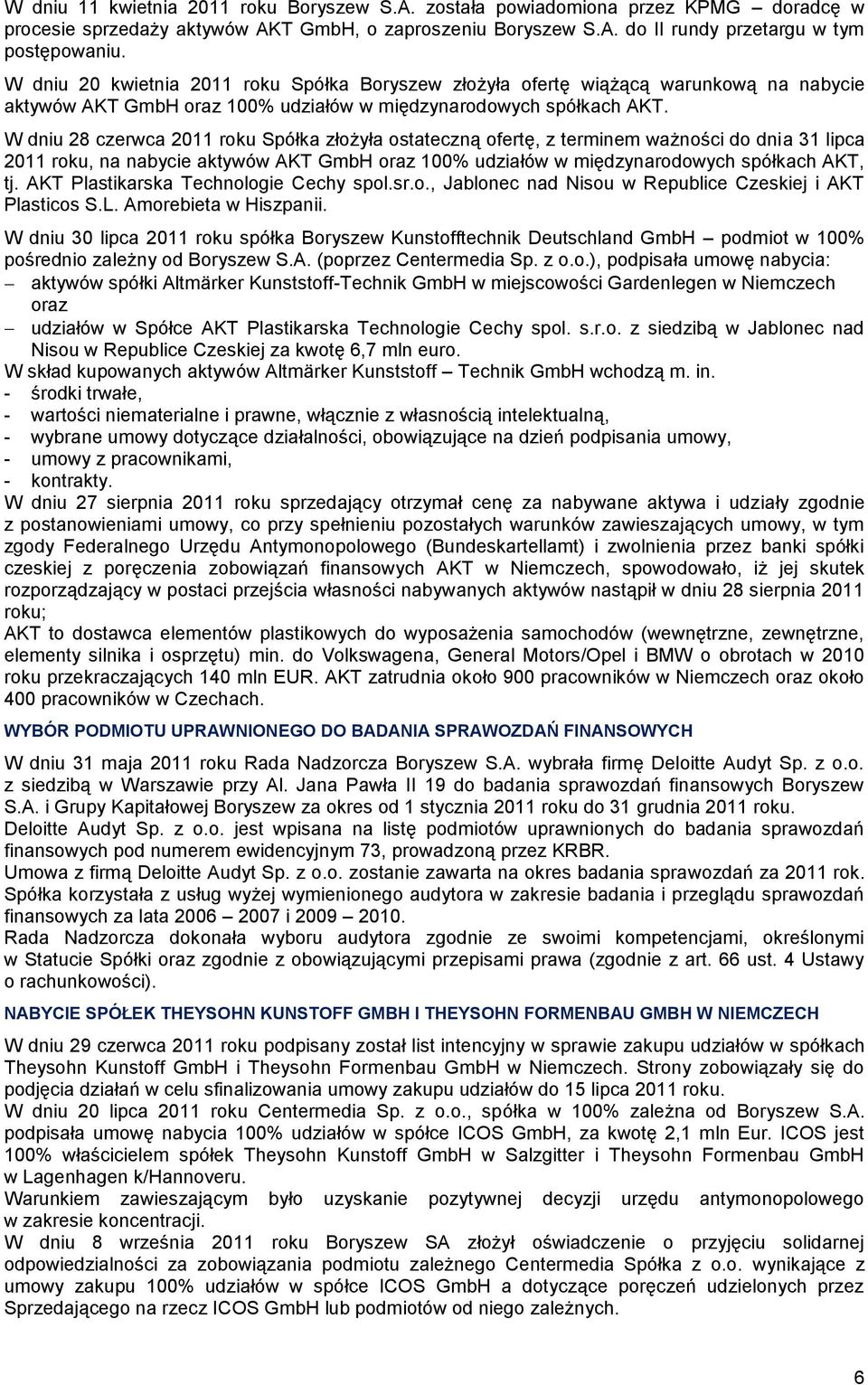 W dniu 28 czerwca 2011 roku Spółka złożyła ostateczną ofertę, z terminem ważności do dnia 31 lipca 2011 roku, na nabycie aktywów AKT GmbH oraz 100% udziałów w międzynarodowych spółkach AKT, tj.