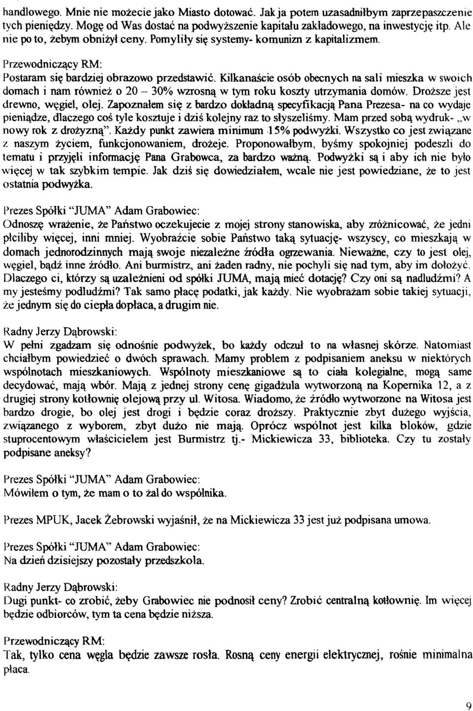 Kilkanaicie osob obecnych na sali mieszka w swoich domach i nam rowniez o 20-30% wzrosnq w tym roku koszty utrzymania domow. Drozsze jest drewno, wegiel, olej.