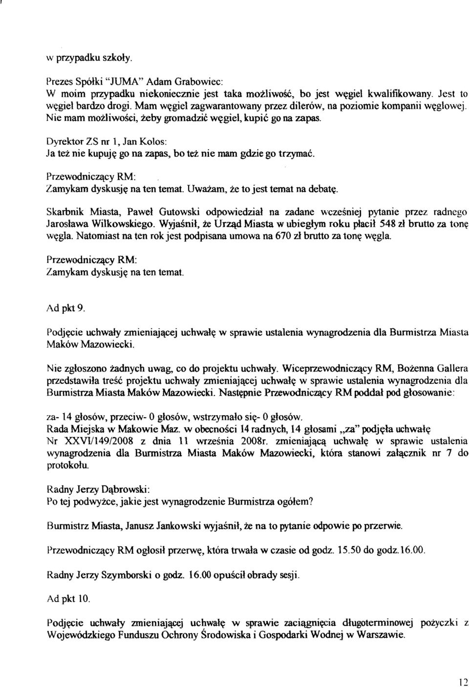 Dyrektor ZS nr 1, Jan Kolos: da tez nie kupuje go na zapas, bo tei nie rnam gdzie go trzymak. Przewodnicqcy RM: Zamykarn dyskusjq na ten temat. Uwaiam, ze to jest temat na debate.