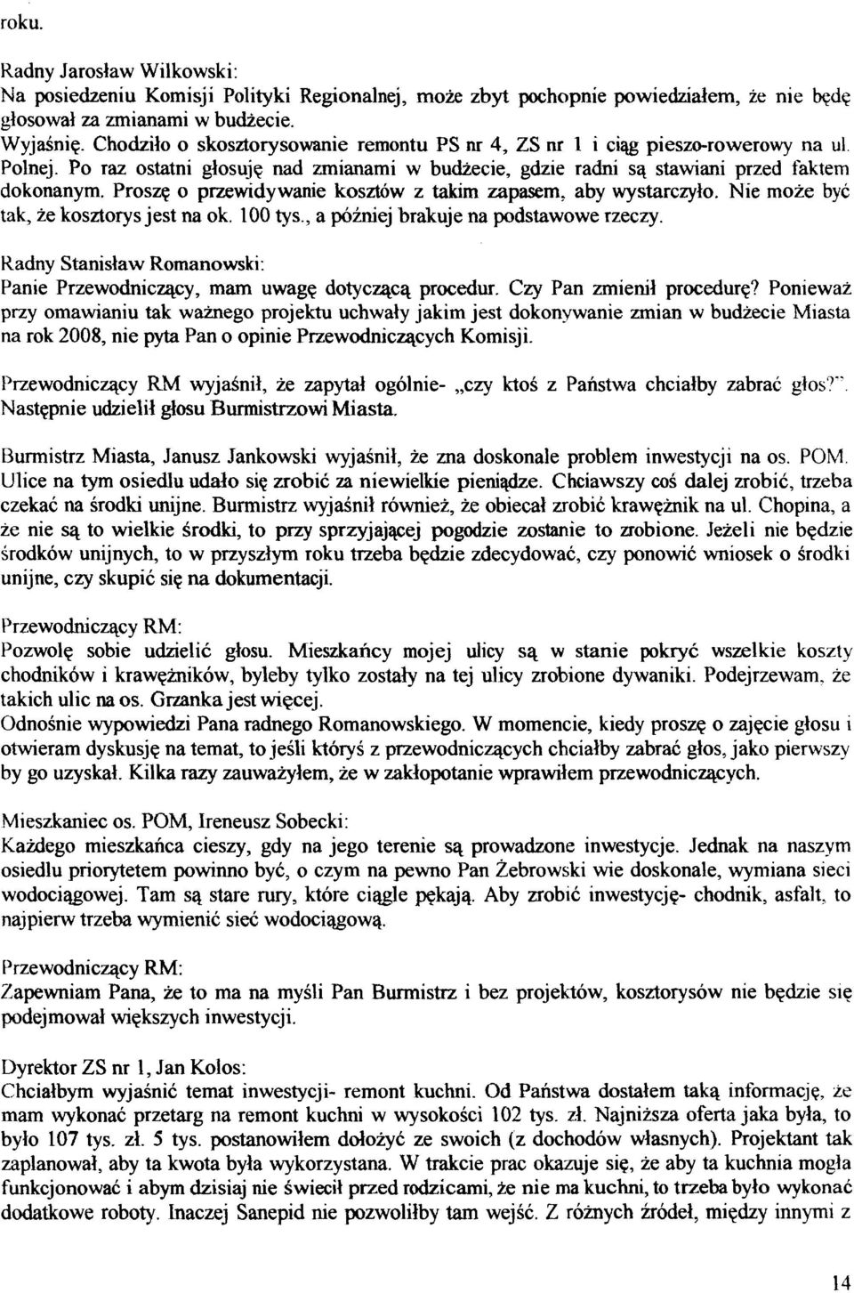 Proszq o przewidywanie koszt6w z takim zapasem, aby wystarczyio. Nie moze byc tak, ze kosztorys jest na ok. 100 tys., a pbzniej brakuje na podstawowe rzeczy.