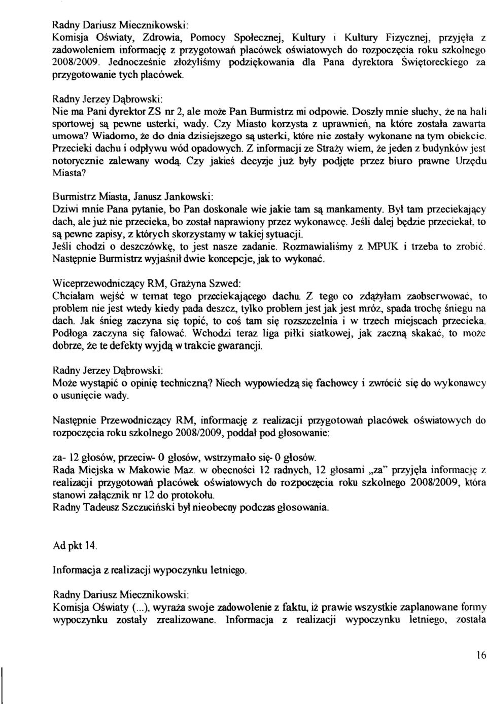 Radny Jerzey Dqbrowski: Nie ma Pani dyrektor ZS nr 2, ale moie Pan Burmistrz mi odpo~vie. Doszly mnie sluchy, ze na hall sportowej sq pewne usterki, wady.