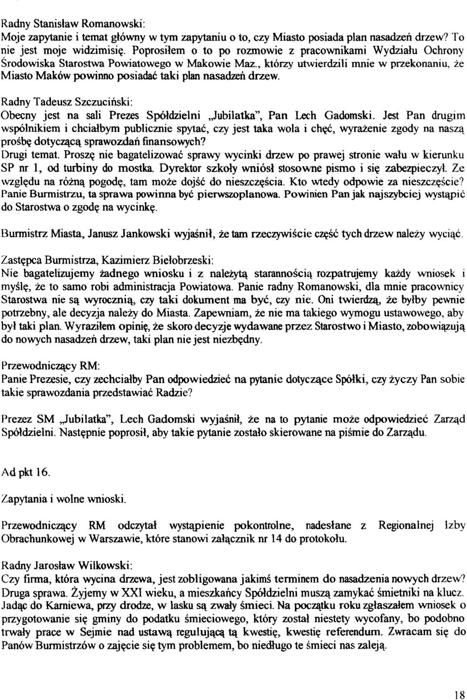 , ktorzy utwierdzili rnnie w przekonaniu, le Miasto Makow powinno posiadak taki plan nasadzen drzew. Radny Tadeusz Szczucinski: Obecny jest na sali Prezes Smdzielni,,Jubilatka", Pan Lech Gadomski.