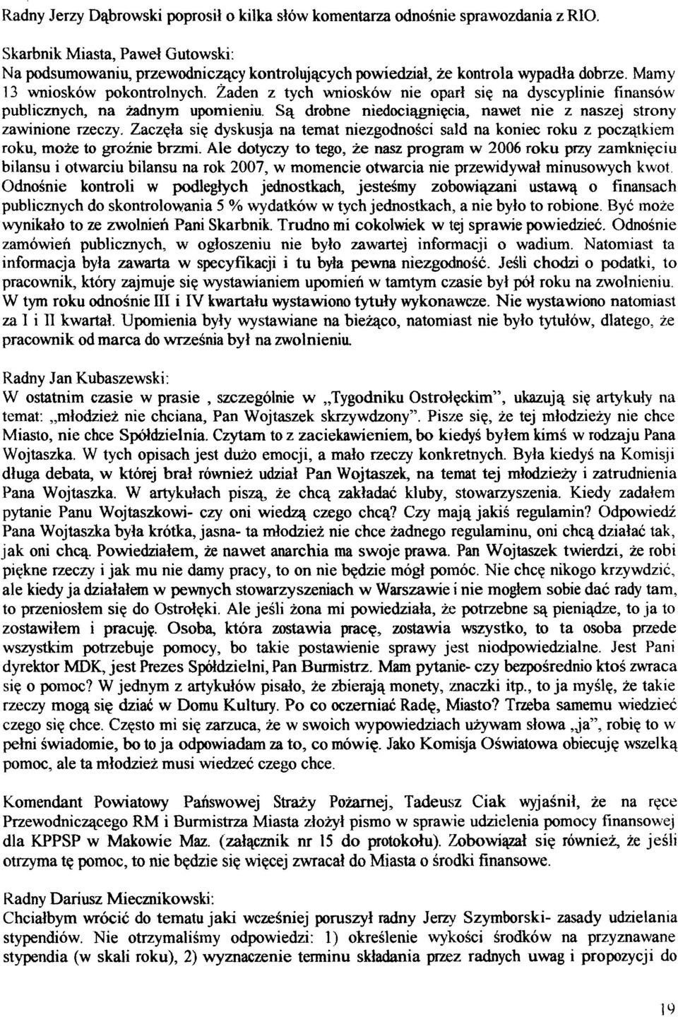 Zaden z tych wnioskow nie oparl sic na dyscyplinie finansow publicmych, na iadnym upomieniu. Sq drobne niedociqgniqcia, nawet nie z naszej strony zawinione rzeczy.