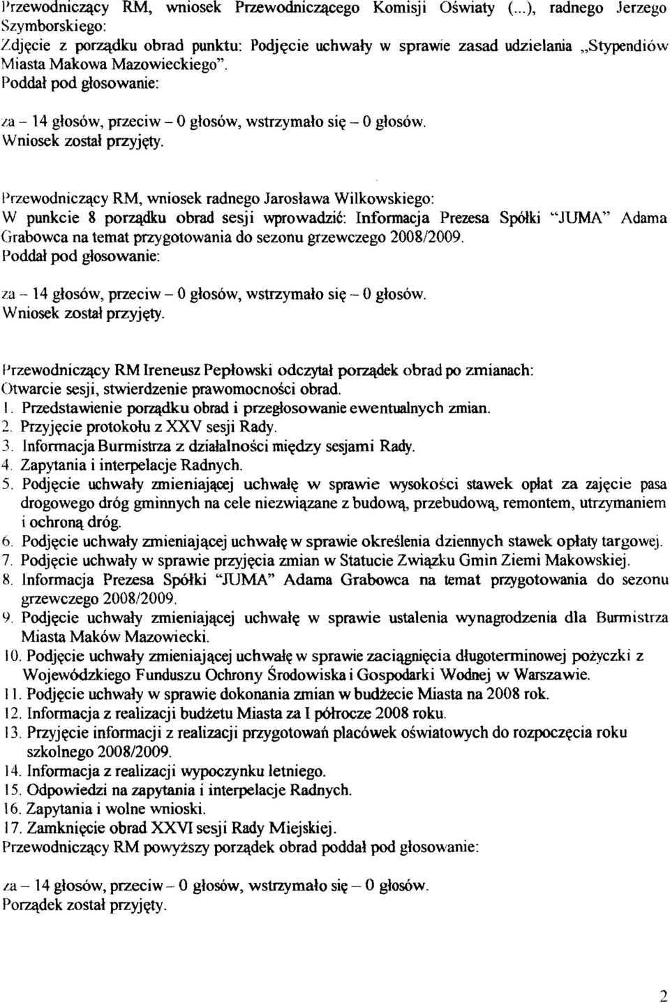 Poddal pod glosowanie: r,a - 14 glosow, przeciw - 0 glosow, wstrzymalo sic - 0 glosow. Wniosek zostd przyjety.