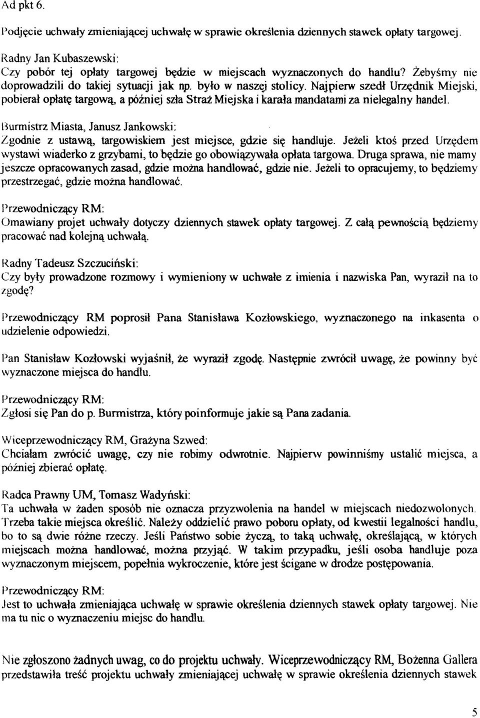 pobieral oflate targowq, a pbzniej szla Strai Miejska i karala mandatami za nielegalny handel. 13urmistrz Miasta, Janusz Jankowski: Zgodnie z ustawq, targowiskiem jest miejsce, gdzie siq handluje.