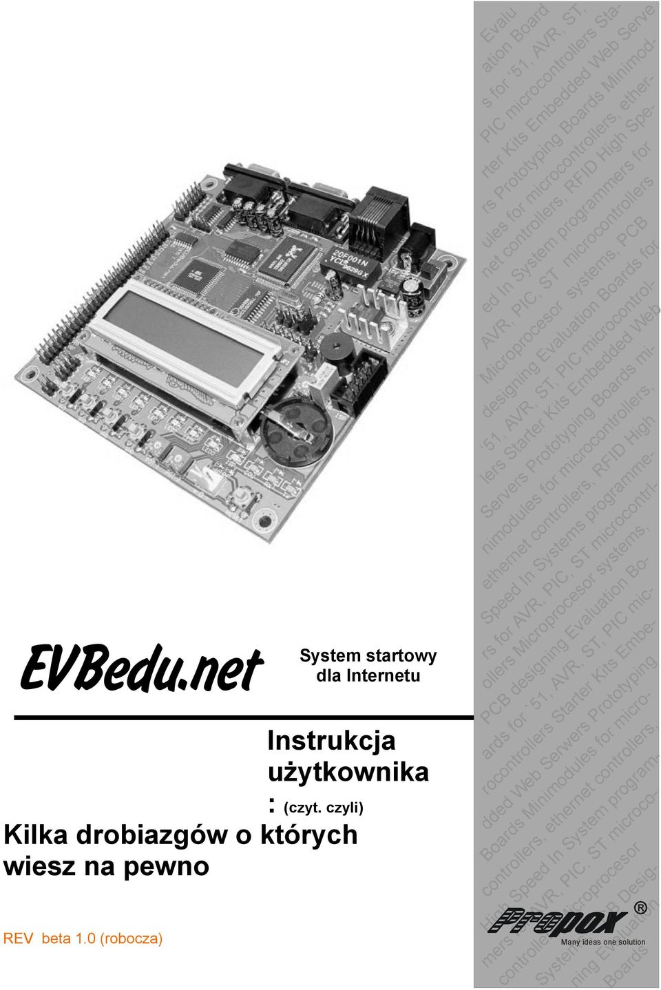 net controllers, RFID High Spe- ed In System programmers for AVR, PIC, ST microcontrollers Microprocesor systems, PCB 51, AVR, ST, PIC microcontrollers Starter Kits Embedded Web Servers Prototyping