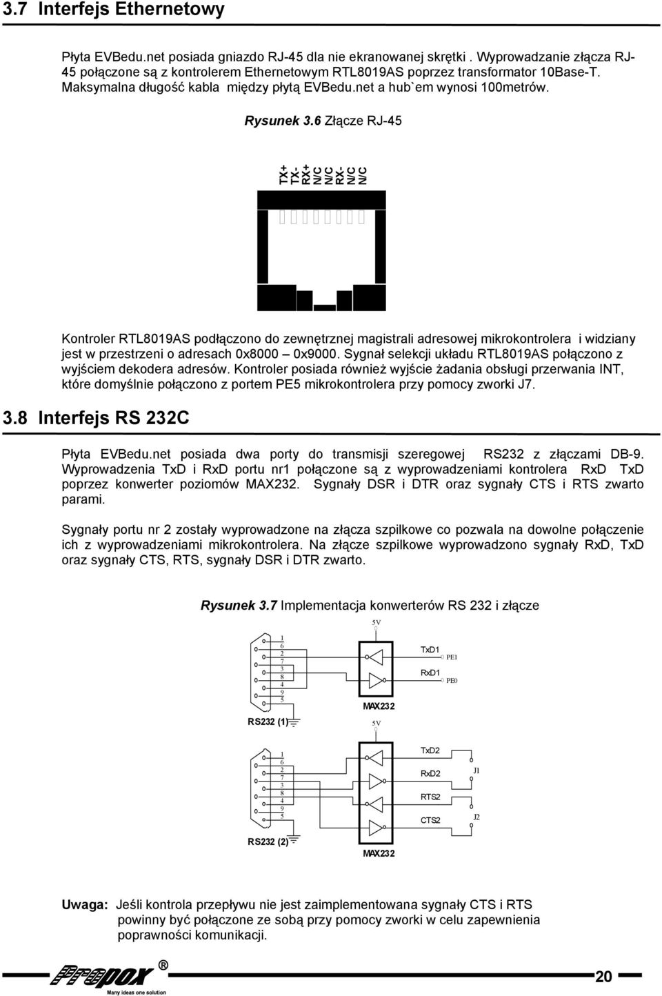 6 Złącze RJ-45 TX+ TX- RX+ N/C N/C RX- N/C N/C Kontroler RTL8019AS podłączono do zewnętrznej magistrali adresowej mikrokontrolera i widziany jest w przestrzeni o adresach 0x8000 0x9000.