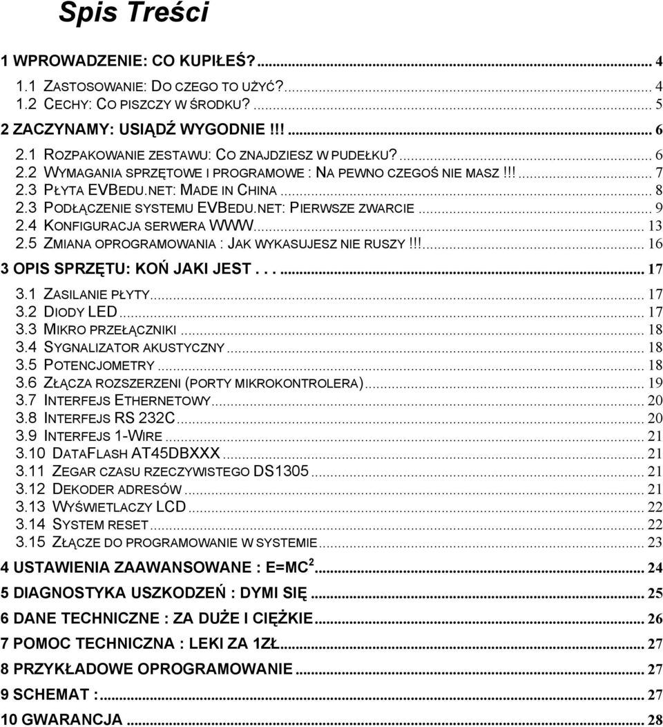 NET: PIERWSZE ZWARCIE... 9 2.4 KONFIGURACJA SERWERA WWW... 13 2.5 ZMIANA OPROGRAMOWANIA : JAK WYKASUJESZ NIE RUSZY!!!... 16 3 OPIS SPRZĘTU: KOŃ JAKI JEST...... 17 3.1 ZASILANIE PŁYTY... 17 3.2 DIODY LED.