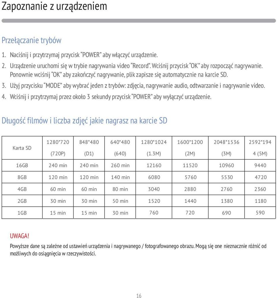 Użyj przycisku MODE aby wybrać jeden z trybów: zdjęcia, nagrywanie audio, odtwarzanie i nagrywanie video. 4. Wciśnij i przytrzymaj przez około 3 sekundy przycisk POWER aby wyłączyć urządzenie.