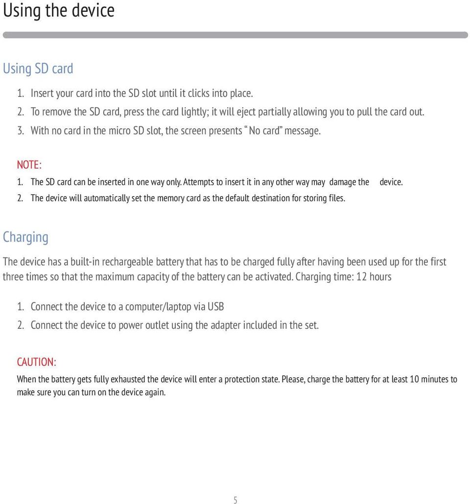 The SD card can be inserted in one way only. Attempts to insert it in any other way may damage the device. 2.
