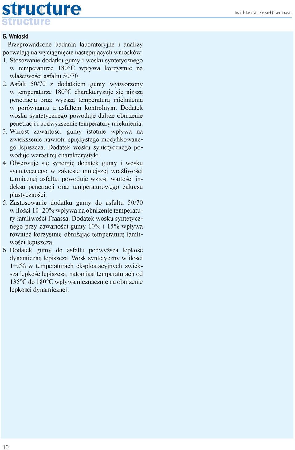Asfalt 50/70 z dodatkiem gumy wytworzony w temperaturze 180 C charakteryzuje się niższą penetracją oraz wyższą temperaturą mięknienia w porównaniu z asfaltem kontrolnym.