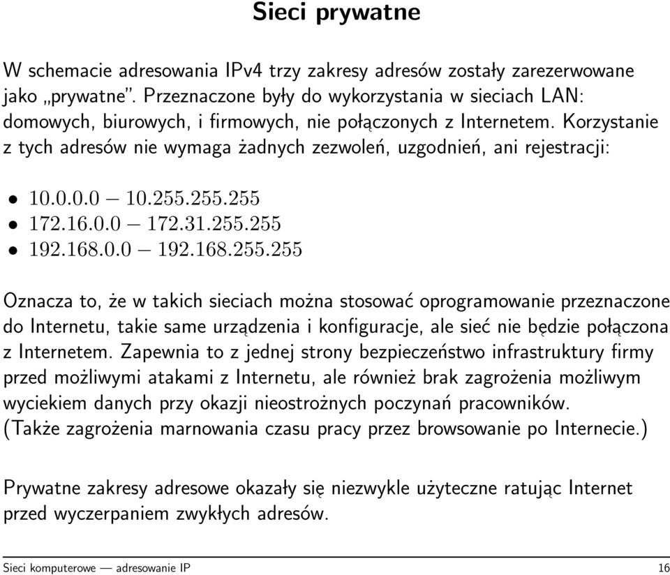 Korzystanie z tych adresów nie wymaga żadnych zezwoleń, uzgodnień, ani rejestracji: 10.0.0.0 10.255.