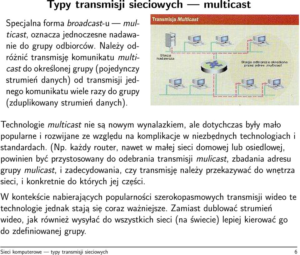 Technologie multicast nie sa nowym wynalazkiem, ale dotychczas by ly ma lo popularne i rozwijane ze wzgledu na komplikacje w niezbednych technologiach i standardach. (Np.