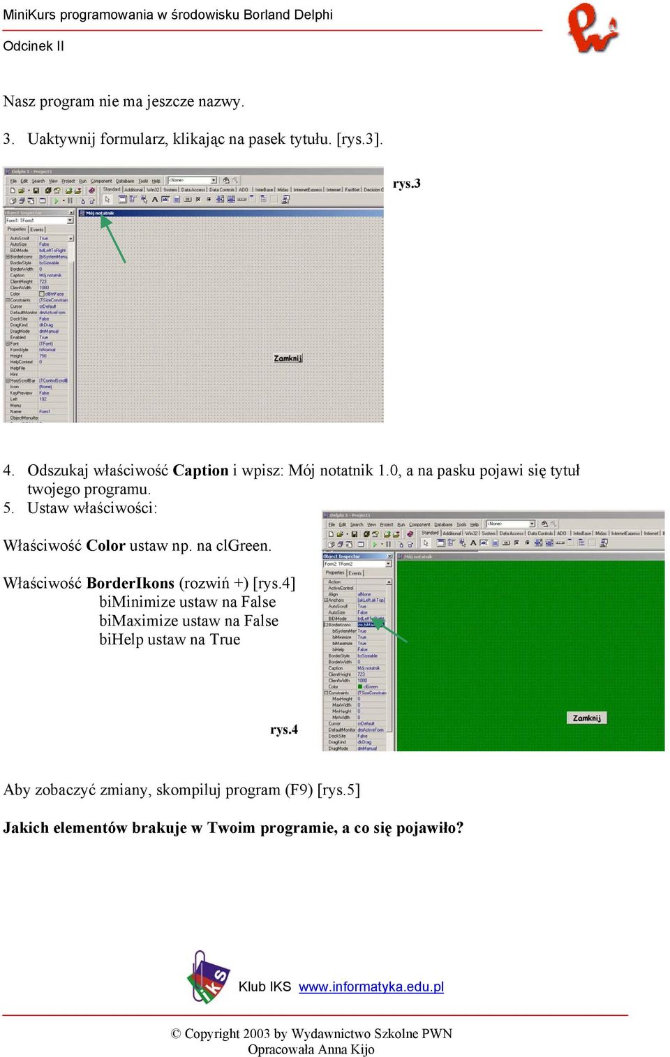 Ustaw właściwości: Właściwość Color ustaw np. na clgreen. Właściwość BorderIkons (rozwiń +) [rys.