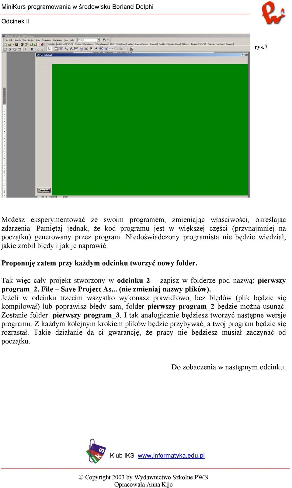 Proponuję zatem przy każdym odcinku tworzyć nowy folder. Tak więc cały projekt stworzony w odcinku 2 zapisz w folderze pod nazwą: pierwszy program_2. File Save Project As... (nie zmieniaj nazwy plików).