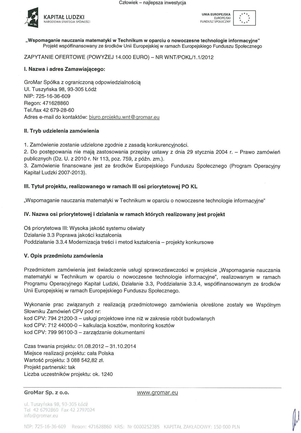 ,rojektu.wnt@ promar.eu II. Tryb udzielenia zamówienia 1. Zamówienie zostanie udzielone zgodnie z zasadą konkurencyjności. 2.