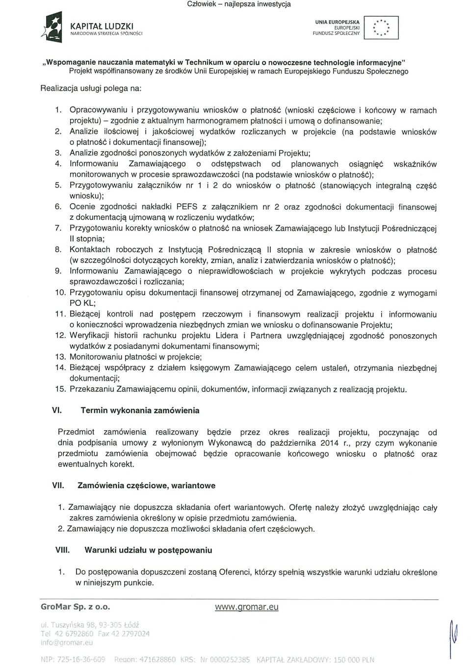 Analizie ilościowej i jakościowej wydatków rozliczanych w projekcie (na podstawie wniosków o płatność i dokumentacji finansowej); 3. Analizie zgodności ponoszonych wydatków z założeniami Projektu; 4.