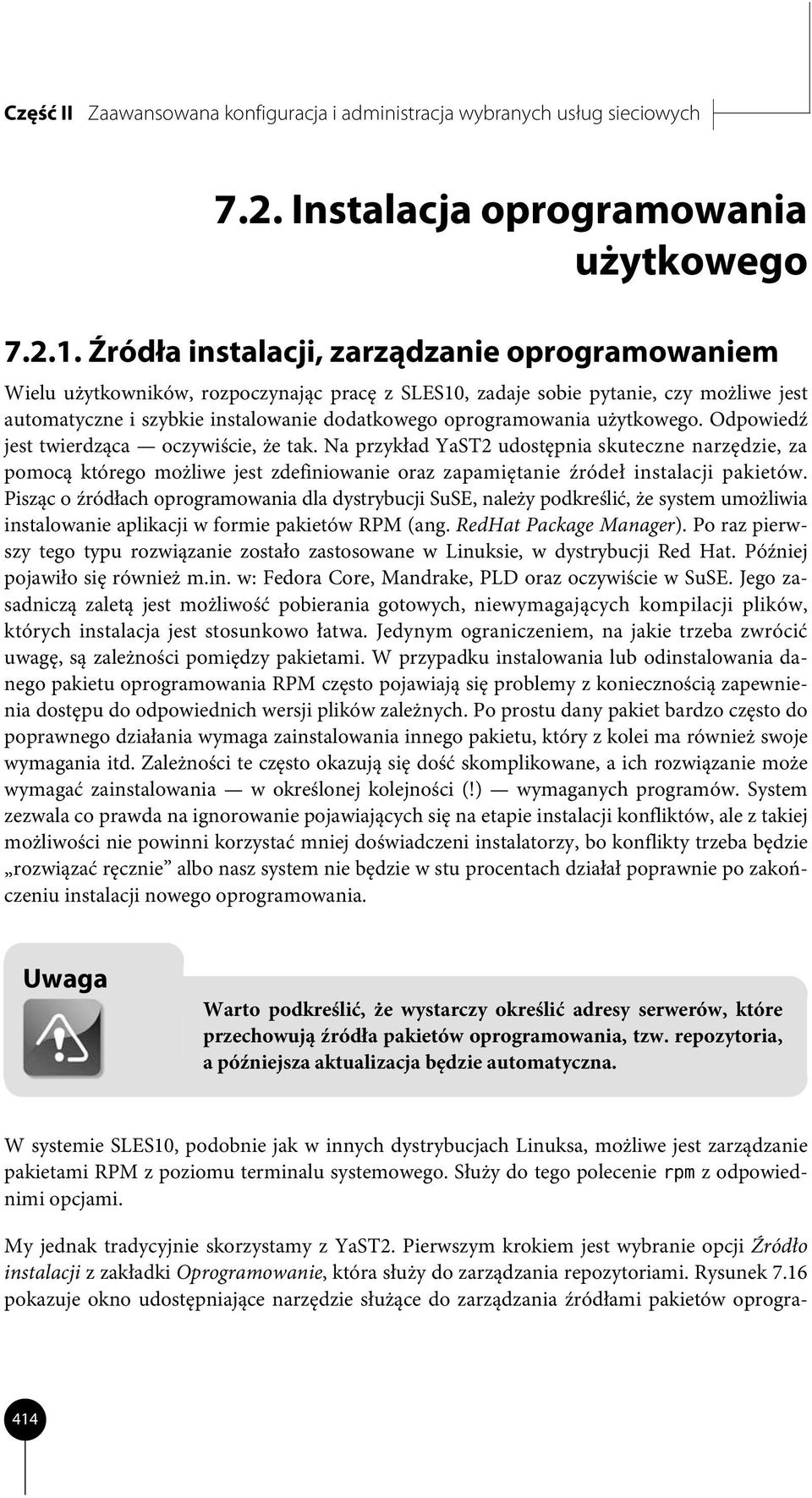 użytkowego. Odpowiedź jest twierdząca oczywiście, że tak. Na przykład YaST2 udostępnia skuteczne narzędzie, za pomocą którego możliwe jest zdefiniowanie oraz zapamiętanie źródeł instalacji pakietów.