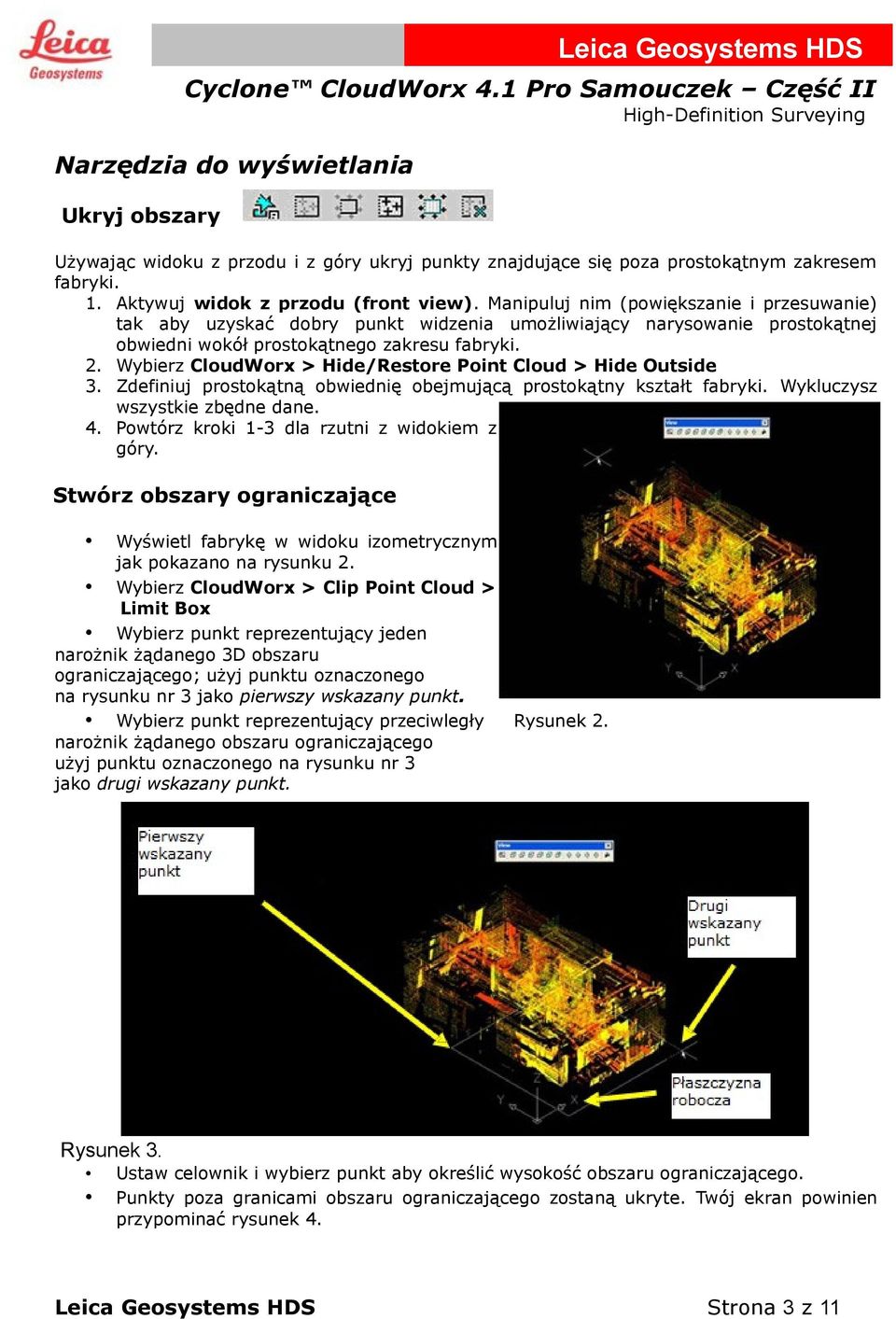 Wybierz CloudWorx > Hide/Restore Point Cloud > Hide Outside 3. Zdefiniuj prostokątną obwiednię obejmującą prostokątny kształt fabryki. Wykluczysz wszystkie zbędne dane. 4.