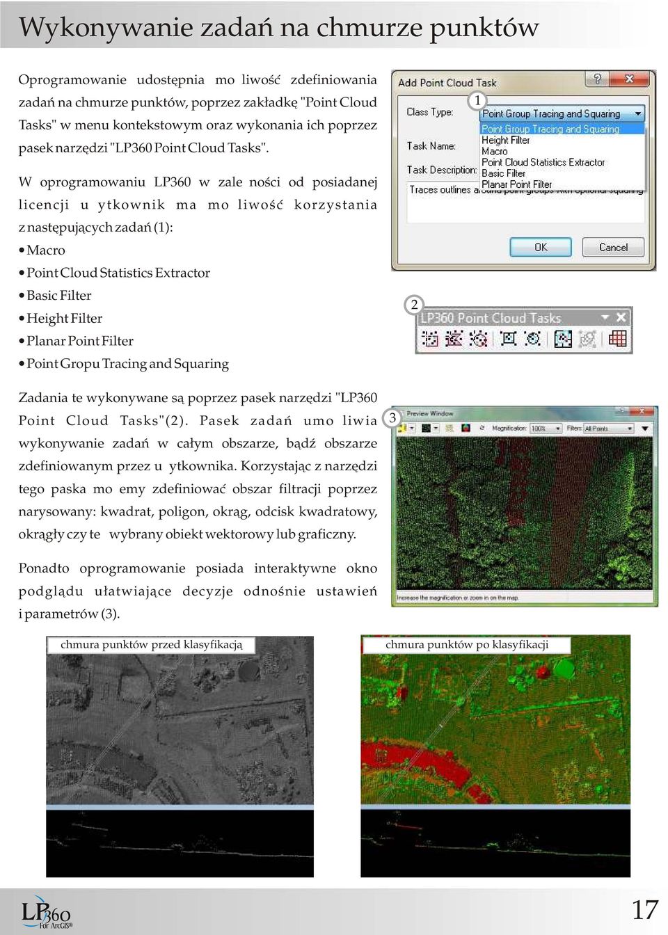 1 W oprogramowaniu LP360 w zależności od posiadanej licencji użytkownik ma możliwość korzystania z następujących zadań (1): Macro Point Cloud Statistics Extractor Basic Filter Height Filter Planar