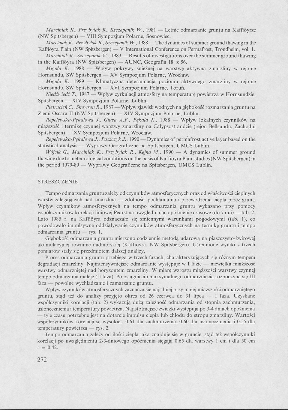 , 1988 Wpływ pokrywy śnieżnej na warstwę aktywną zmarzliny w rejonie Hornsundu, SW Spitsbergen XV Sympozjum Polarne, Wrocław. Migała K.