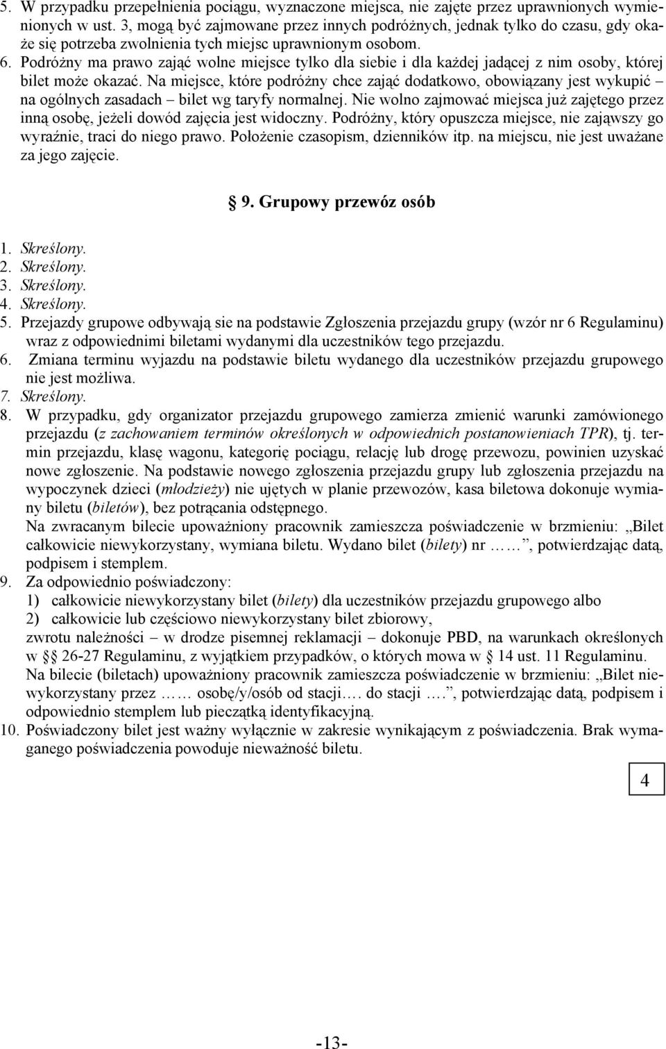Podróżny ma prawo zająć wolne miejsce tylko dla siebie i dla każdej jadącej z nim osoby, której bilet może okazać.